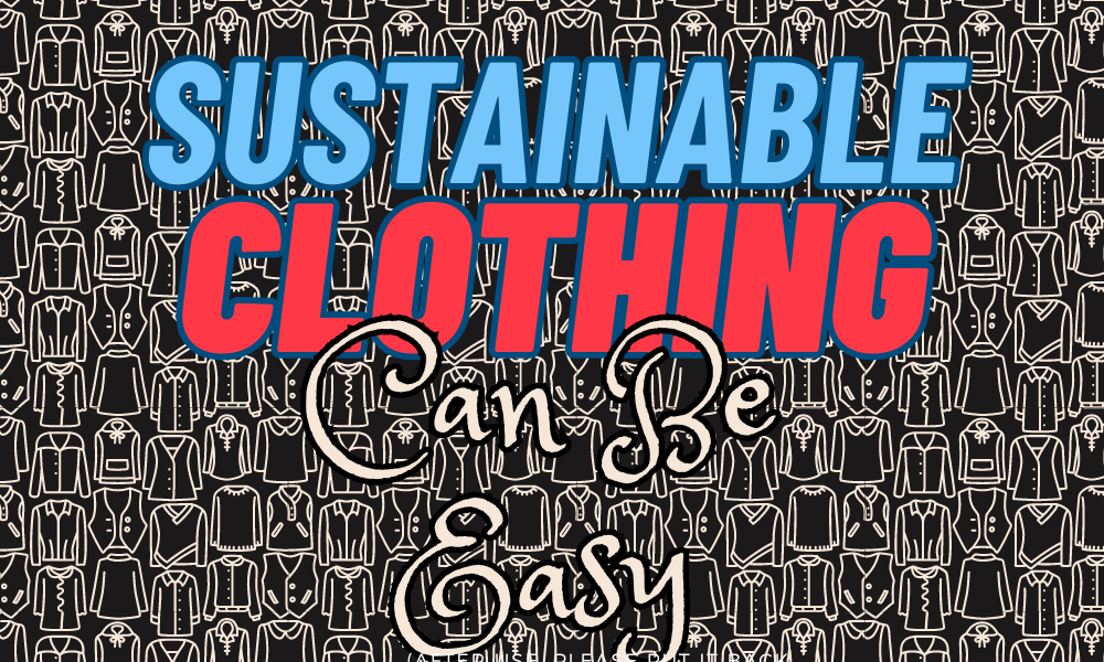 black and white background of shirts with "SUSTAINABLE CLOTHING can be easy"